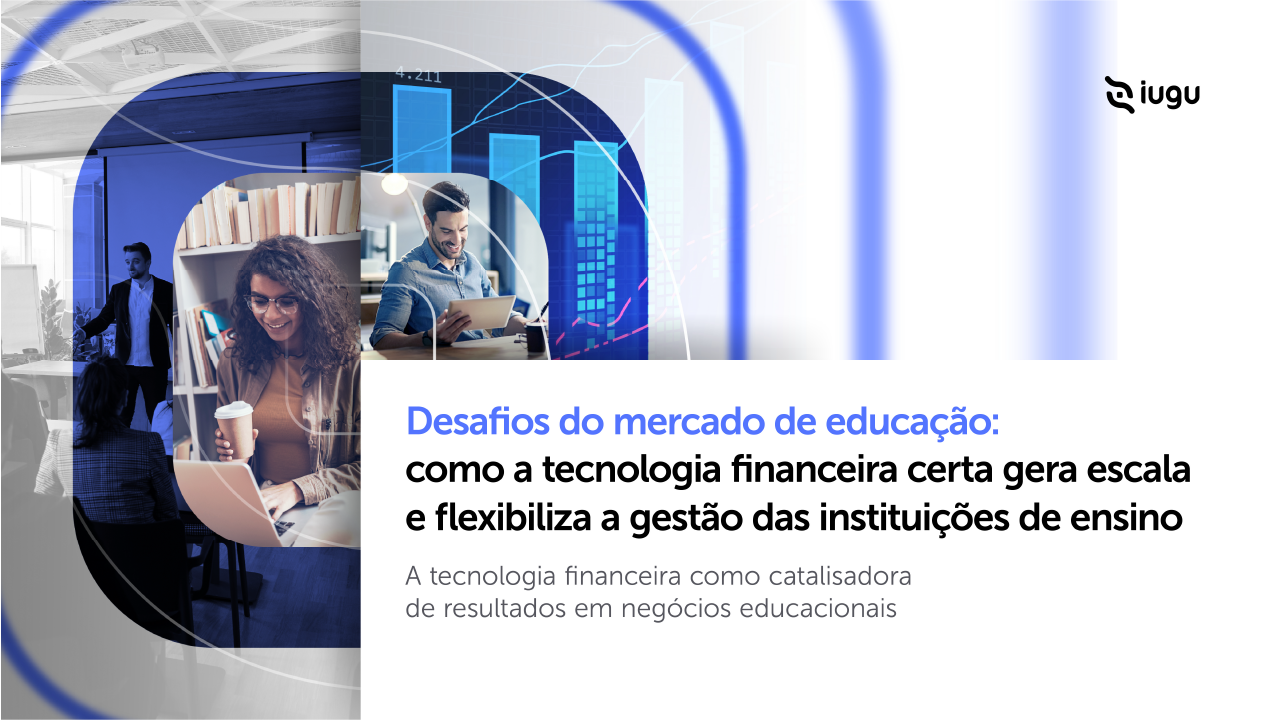 Desafios de mercado da educação: como a tecnologia financeira certa escala e flexibiliza a gestão de instituições de ensino